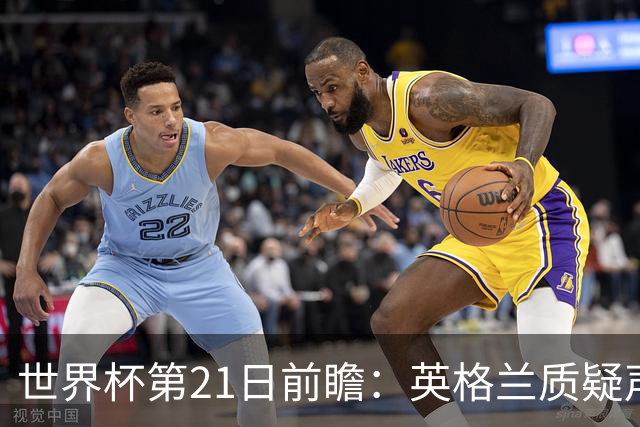 世界杯第21日前瞻：英格兰质疑声中前行 美国力求打破恐欧魔咒